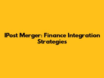 IPost Merger: Finance Integration Strategies