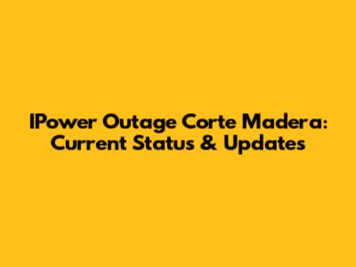 IPower Outage Corte Madera: Current Status & Updates