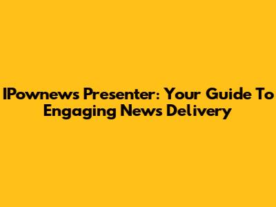 IPownews Presenter: Your Guide To Engaging News Delivery