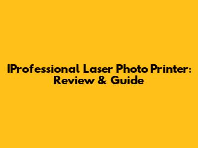 IProfessional Laser Photo Printer: Review & Guide
