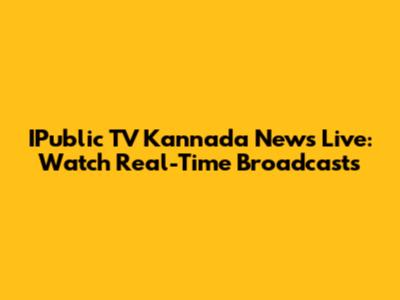 IPublic TV Kannada News Live: Watch Real-Time Broadcasts