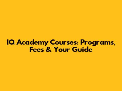IQ Academy Courses: Programs, Fees & Your Guide