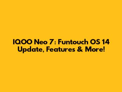 IQOO Neo 7: Funtouch OS 14 Update, Features & More!