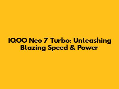 IQOO Neo 7 Turbo: Unleashing Blazing Speed & Power