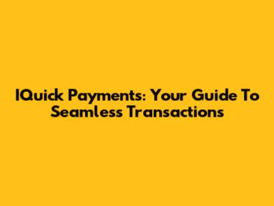 IQuick Payments: Your Guide To Seamless Transactions