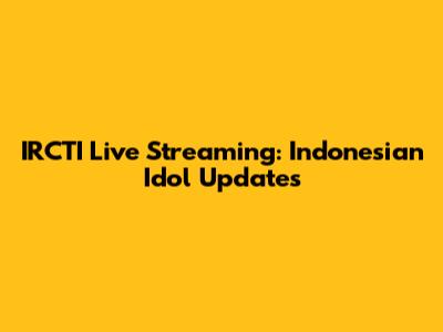 IRCTI Live Streaming: Indonesian Idol Updates