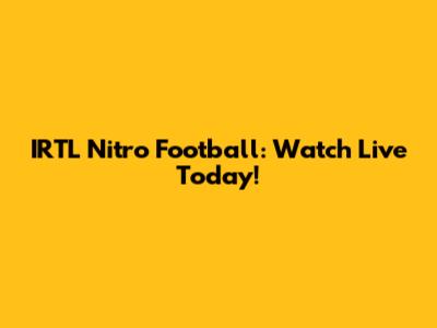 IRTL Nitro Football: Watch Live Today!