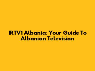 IRTV1 Albania: Your Guide To Albanian Television