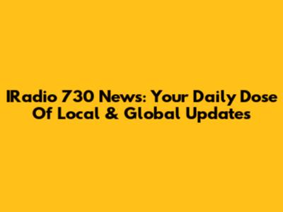 IRadio 730 News: Your Daily Dose Of Local & Global Updates