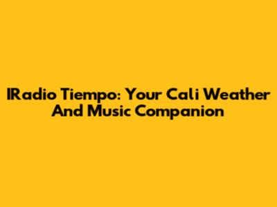 IRadio Tiempo: Your Cali Weather And Music Companion