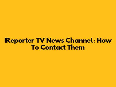 IReporter TV News Channel: How To Contact Them