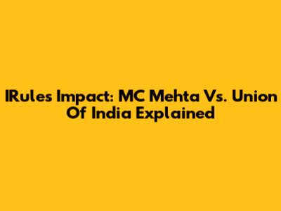 IRule's Impact: MC Mehta Vs. Union Of India Explained