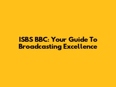 ISBS BBC: Your Guide To Broadcasting Excellence