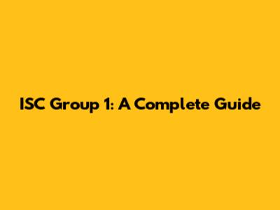 ISC Group 1: A Complete Guide