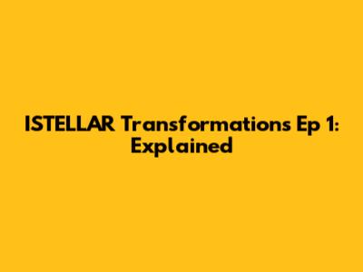 ISTELLAR Transformations Ep 1: Explained