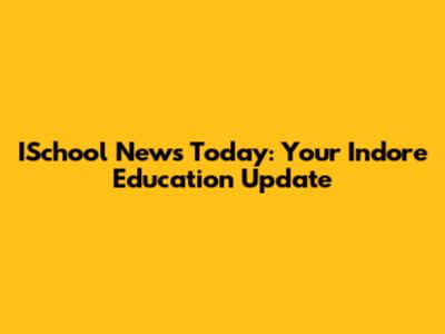 ISchool News Today: Your Indore Education Update