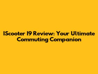 IScooter I9 Review: Your Ultimate Commuting Companion