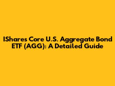 IShares Core U.S. Aggregate Bond ETF (AGG): A Detailed Guide