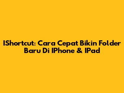 IShortcut: Cara Cepat Bikin Folder Baru Di IPhone & IPad