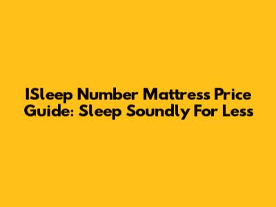 ISleep Number Mattress Price Guide: Sleep Soundly For Less