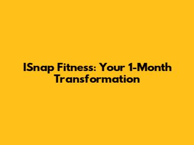 ISnap Fitness: Your 1-Month Transformation