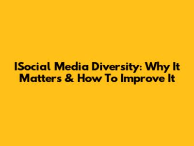 ISocial Media Diversity: Why It Matters & How To Improve It