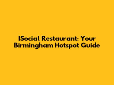 ISocial Restaurant: Your Birmingham Hotspot Guide