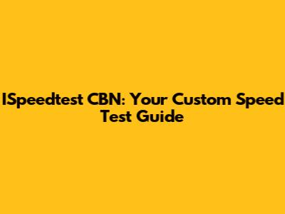 ISpeedtest CBN: Your Custom Speed Test Guide