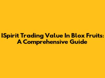 ISpirit Trading Value In Blox Fruits: A Comprehensive Guide