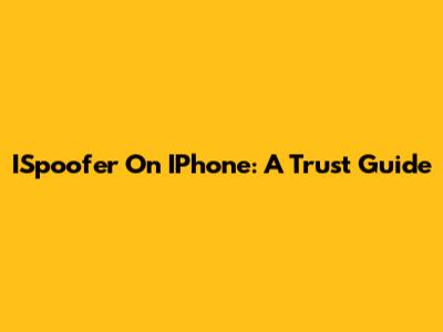 ISpoofer On IPhone: A Trust Guide