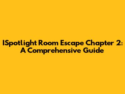 ISpotlight Room Escape Chapter 2: A Comprehensive Guide