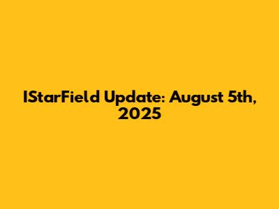 IStarField Update: August 5th, 2025