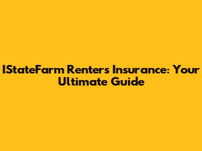 IStateFarm Renters Insurance: Your Ultimate Guide