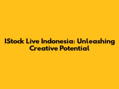 IStock Live Indonesia: Unleashing Creative Potential