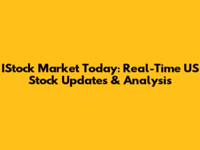 IStock Market Today: Real-Time US Stock Updates & Analysis