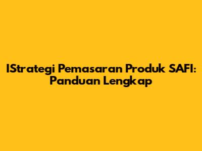 IStrategi Pemasaran Produk SAFI: Panduan Lengkap