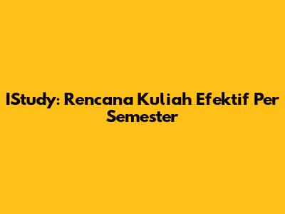 IStudy: Rencana Kuliah Efektif Per Semester