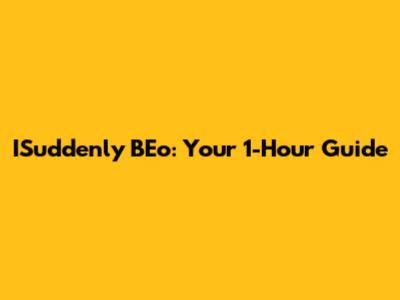 ISuddenly BEo: Your 1-Hour Guide