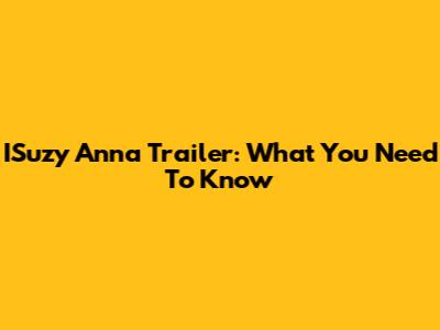 ISuzy Anna Trailer: What You Need To Know