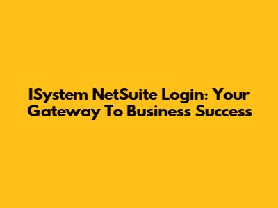 ISystem NetSuite Login: Your Gateway To Business Success