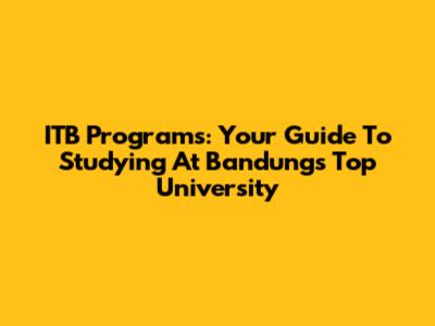 ITB Programs: Your Guide To Studying At Bandung's Top University