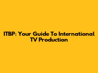 ITBP: Your Guide To International TV Production