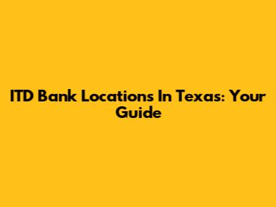 ITD Bank Locations In Texas: Your Guide