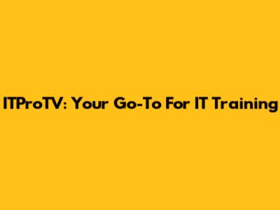 ITProTV: Your Go-To For IT Training