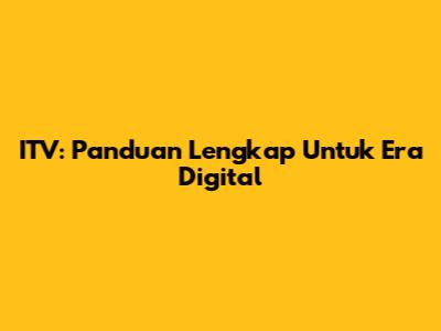 ITV: Panduan Lengkap Untuk Era Digital