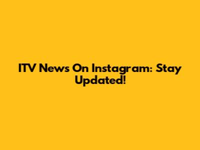 ITV News On Instagram: Stay Updated!