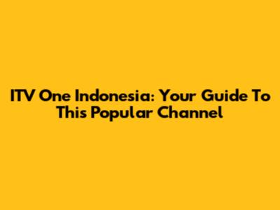 ITV One Indonesia: Your Guide To This Popular Channel