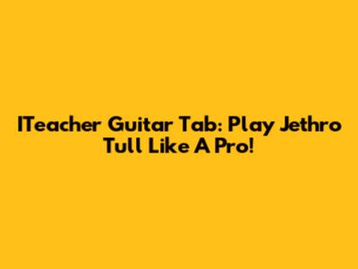 ITeacher Guitar Tab: Play Jethro Tull Like A Pro!