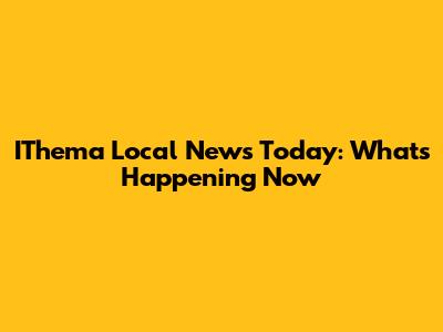 IThema Local News Today: What's Happening Now