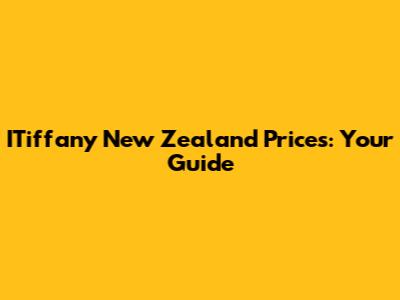 ITiffany New Zealand Prices: Your Guide